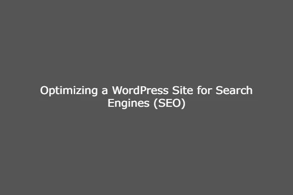 Optimizing a WordPress Site for Search Engines (SEO)