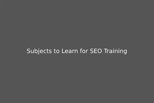 Subjects to Learn for SEO Training
